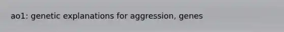 ao1: genetic explanations for aggression, genes