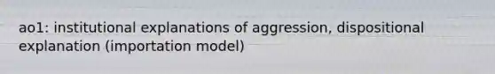 ao1: institutional explanations of aggression, dispositional explanation (importation model)