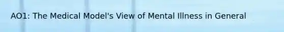 AO1: The Medical Model's View of Mental Illness in General