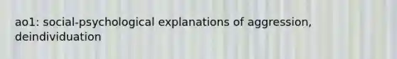 ao1: social-psychological explanations of aggression, deindividuation