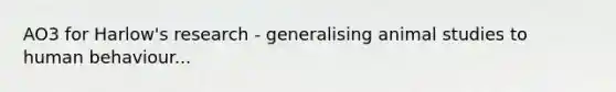 AO3 for Harlow's research - generalising animal studies to human behaviour...