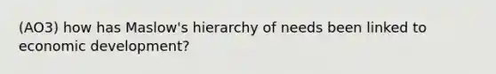 (AO3) how has Maslow's hierarchy of needs been linked to economic development?