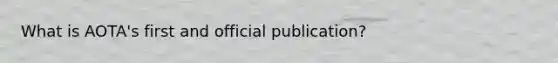 What is AOTA's first and official publication?