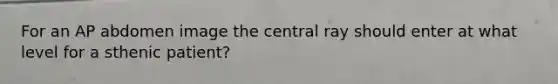 For an AP abdomen image the central ray should enter at what level for a sthenic patient?