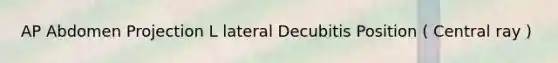 AP Abdomen Projection L lateral Decubitis Position ( Central ray )