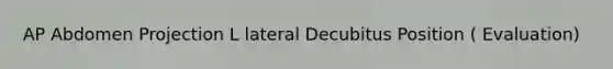 AP Abdomen Projection L lateral Decubitus Position ( Evaluation)