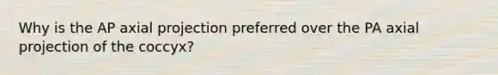 Why is the AP axial projection preferred over the PA axial projection of the coccyx?