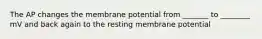 The AP changes the membrane potential from _______ to ________ mV and back again to the resting membrane potential