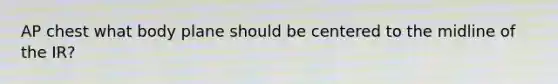 AP chest what body plane should be centered to the midline of the IR?