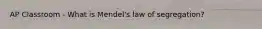 AP Classroom - What is Mendel's law of segregation?