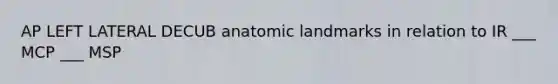 AP LEFT LATERAL DECUB anatomic landmarks in relation to IR ___ MCP ___ MSP