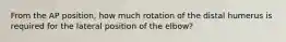 From the AP position, how much rotation of the distal humerus is required for the lateral position of the elbow?