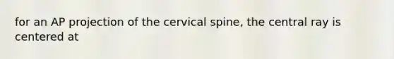 for an AP projection of the cervical spine, the central ray is centered at