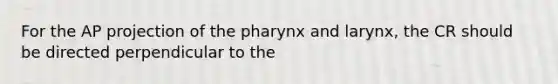 For the AP projection of the pharynx and larynx, the CR should be directed perpendicular to the