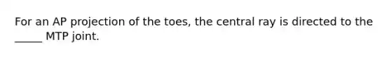 For an AP projection of the toes, the central ray is directed to the _____ MTP joint.