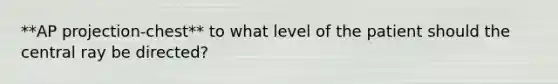 **AP projection-chest** to what level of the patient should the central ray be directed?