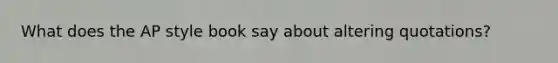 What does the AP style book say about altering quotations?