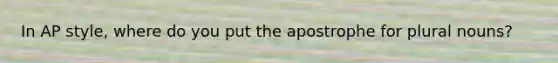 In AP style, where do you put the apostrophe for plural nouns?