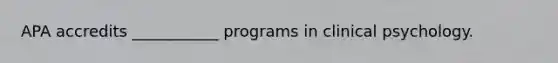 APA accredits ___________ programs in clinical psychology.