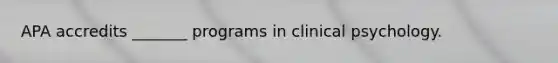 APA accredits _______ programs in clinical psychology.