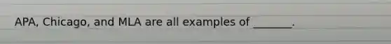 APA, Chicago, and MLA are all examples of _______.