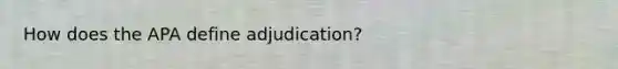 How does the APA define adjudication?