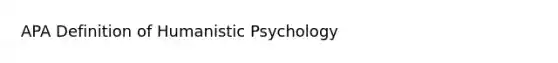 APA Definition of Humanistic Psychology