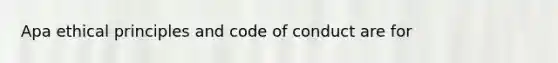 Apa ethical principles and code of conduct are for