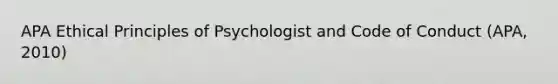 APA Ethical Principles of Psychologist and Code of Conduct (APA, 2010)