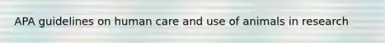 APA guidelines on human care and use of animals in research