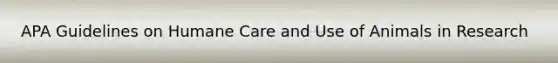 APA Guidelines on Humane Care and Use of Animals in Research