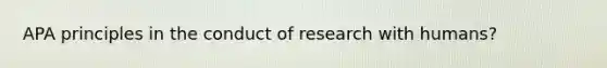 APA principles in the conduct of research with humans?