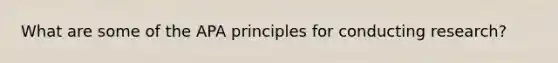 What are some of the APA principles for conducting research?