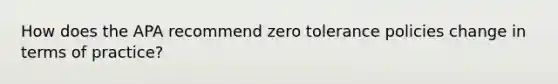 How does the APA recommend zero tolerance policies change in terms of practice?