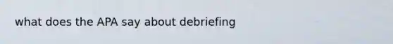 what does the APA say about debriefing