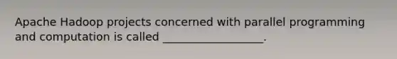 Apache Hadoop projects concerned with parallel programming and computation is called __________________.