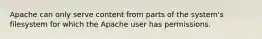 Apache can only serve content from parts of the system's filesystem for which the Apache user has permissions.