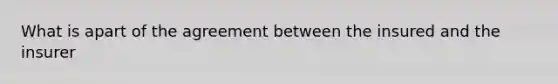 What is apart of the agreement between the insured and the insurer