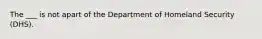 The ___ is not apart of the Department of Homeland Security (DHS).