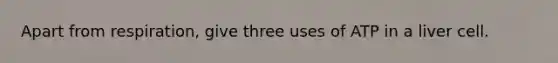 Apart from respiration, give three uses of ATP in a liver cell.