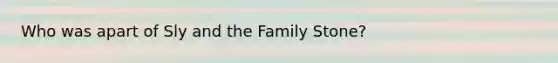 Who was apart of Sly and the Family Stone?