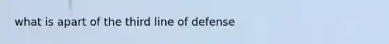 what is apart of the third line of defense