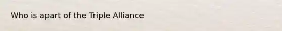 Who is apart of the Triple Alliance