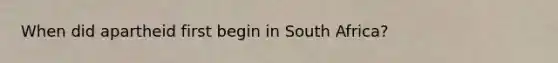 When did apartheid first begin in South Africa?