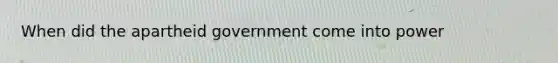 When did the apartheid government come into power