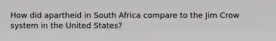 How did apartheid in South Africa compare to the Jim Crow system in the United States?