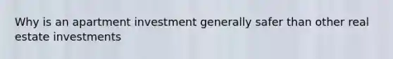 Why is an apartment investment generally safer than other real estate investments