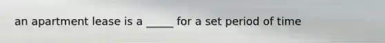 an apartment lease is a _____ for a set period of time