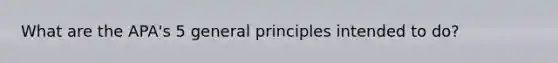 What are the APA's 5 general principles intended to do?