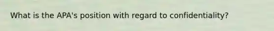 What is the APA's position with regard to confidentiality?